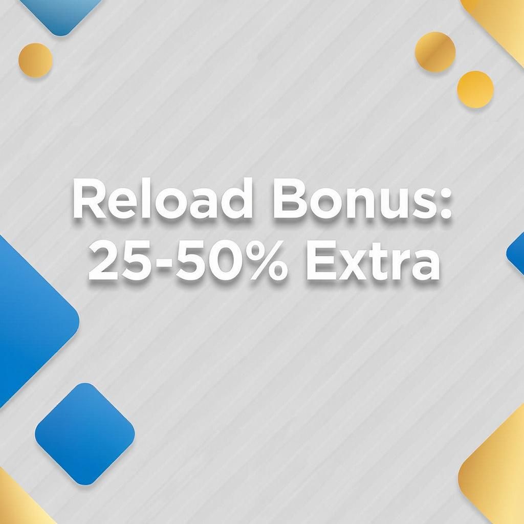 Reload Bonus: 25-50% Extra